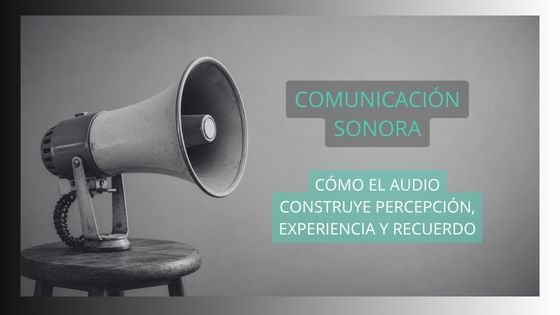 Megáfono como símbolo de comunicación sonora y construcción de experiencias memorables